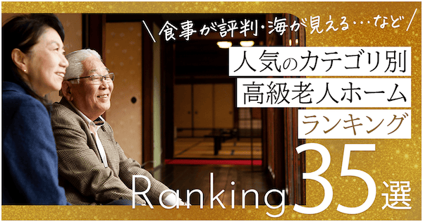 【全国】人気のカテゴリ別高級老人ホームランキング35選