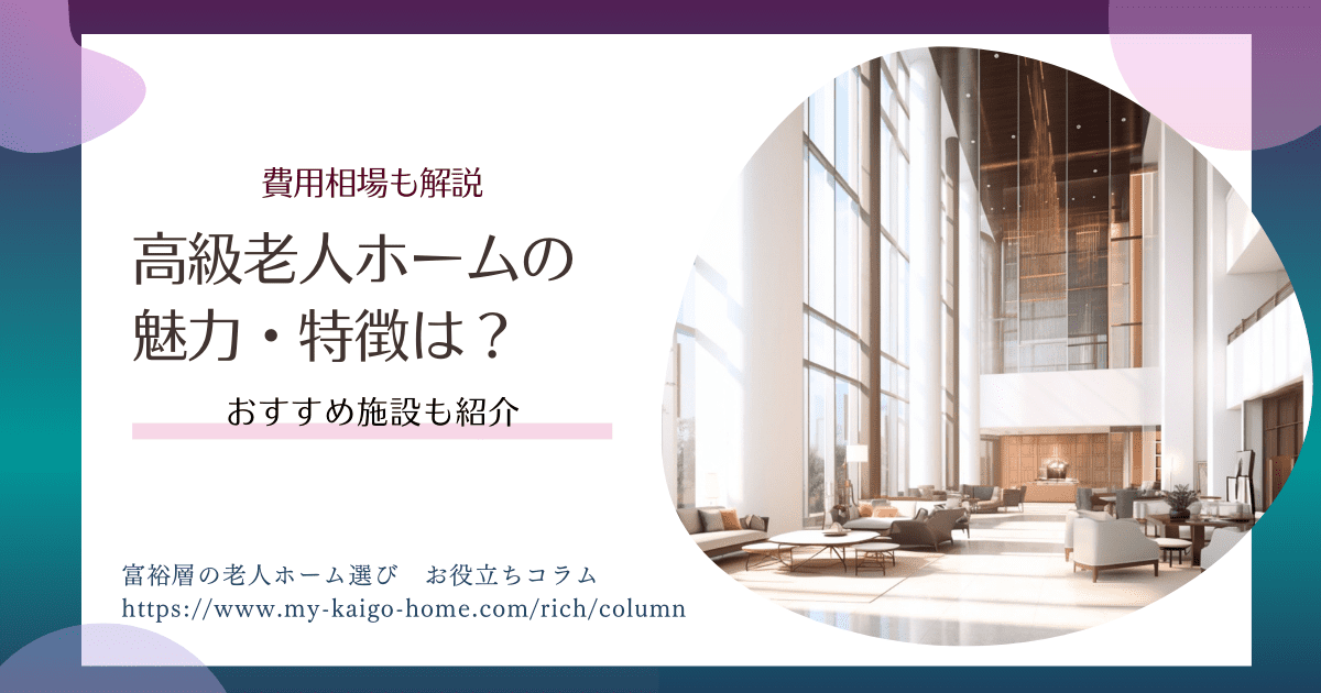 高級老人ホームの魅力とは？特徴的な施設や入居費用の相場も解説